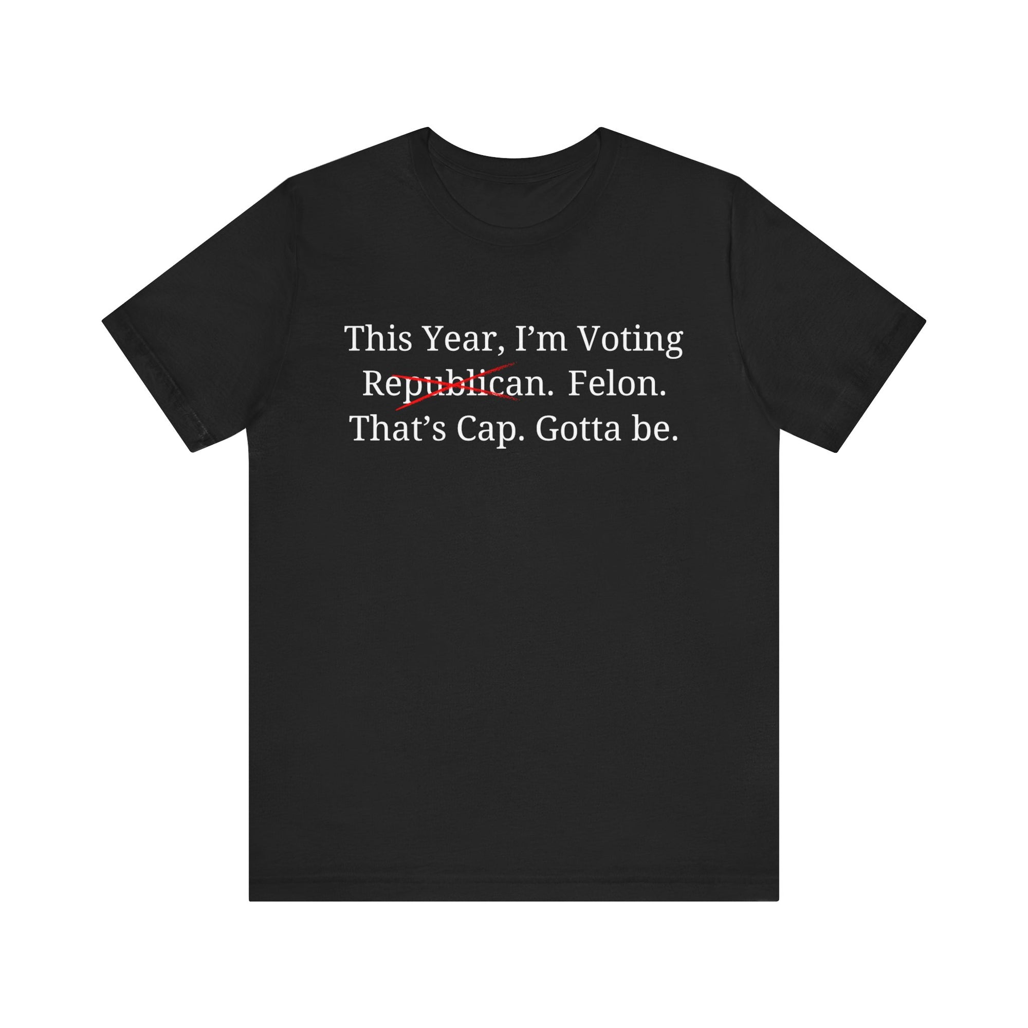 This Year, I'm Voting Felon - That's Cap.   T-Shirt